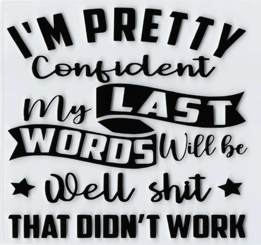 Black text graphic  'I'm Pretty Confident My Last Words Will Be Well Shit That Didn't Work'